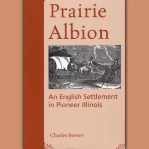 Prairie Albion: An English Settlement in Pioneer Illinois by Charles E. Boewe